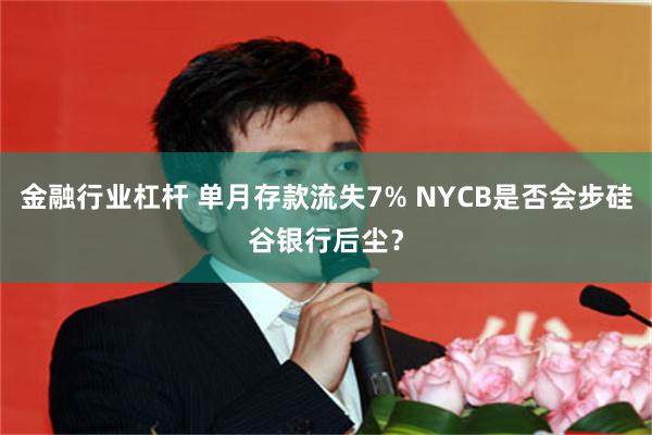 金融行业杠杆 单月存款流失7% NYCB是否会步硅谷银行后尘？