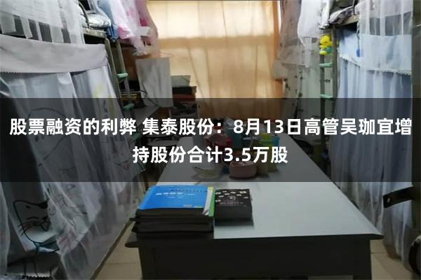 股票融资的利弊 集泰股份：8月13日高管吴珈宜增持股份合计3.5万股