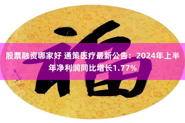 股票融资哪家好 通策医疗最新公告：2024年上半年净利润同比增长1.77%