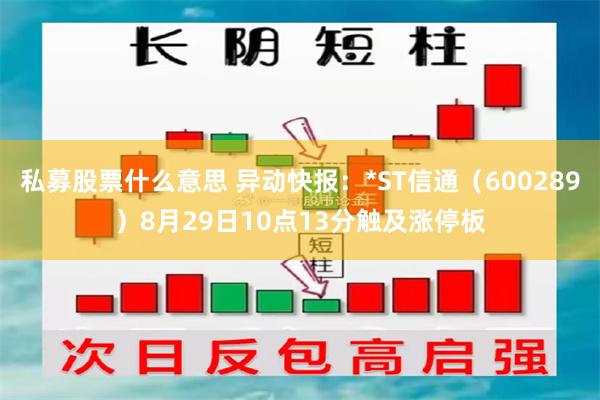 私募股票什么意思 异动快报：*ST信通（600289）8月29日10点13分触及涨停板