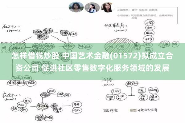 怎样借钱炒股 中国艺术金融(01572)拟成立合资公司 促进社区零售数字化服务领域的发展