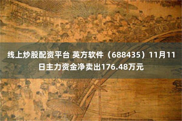 线上炒股配资平台 英方软件（688435）11月11日主力资金净卖出176.48万元